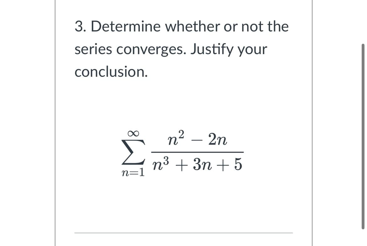 3. Determine whether or not the
series converges. Justify your
conclusion.
8
n=1
n² - 2n
n³ +3n+ 5