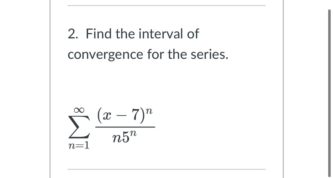 2. Find the interval of
convergence for the series.
n=1
(x - 7)"
n57