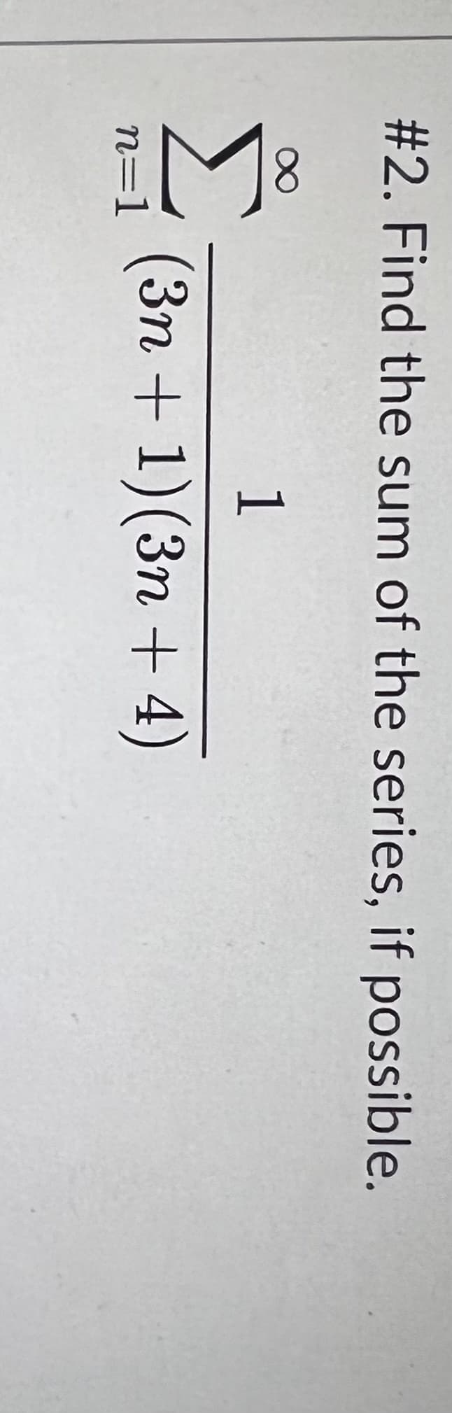 #2. Find the sum of the series, if possible.
1
(3n+ 1)(3n+4)
8
n=1