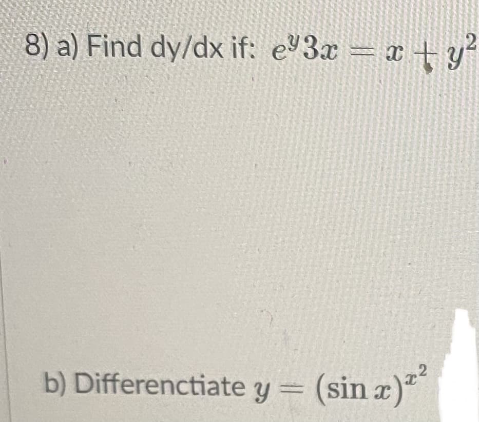 8) a) Find dy/dx if: e3x = x+y
b) Differenctiate y = (sin x)"
