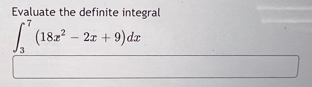 Evaluate the definite integral
7
| (1822 – 2x + 9)dx
3.
