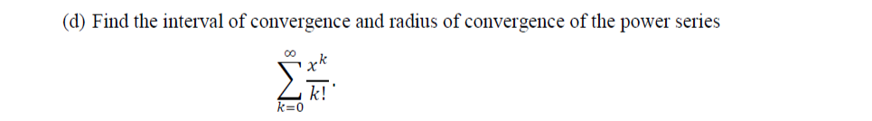 (d) Find the interval of convergence and radius of convergence of the power series
00
k!
k=0

