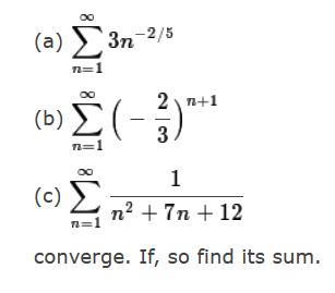 (а) Зп-2/5
n=1
2 n+1
(b) >
3
n=1
1
(c) E
n2 + 7n + 12
converge. If, so find its sum.
