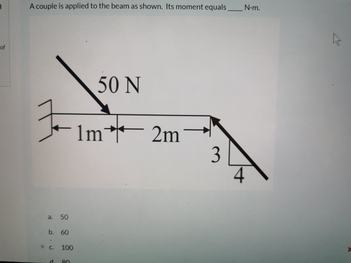 A couple is applied to the beam as shown. Its moment equals
N.m.
of
50 N
1m* 2m
3
a.
50
b. 60
C.
100
d.
80
