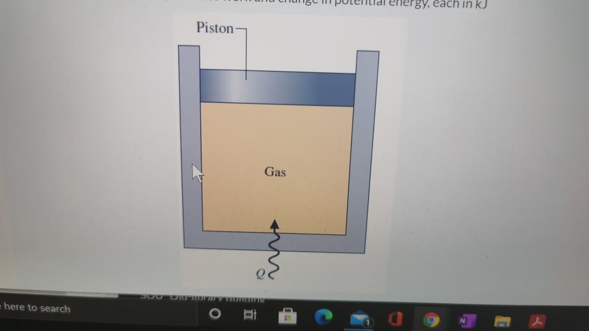energy, each in kJ
Piston-
Gas
e here to search
