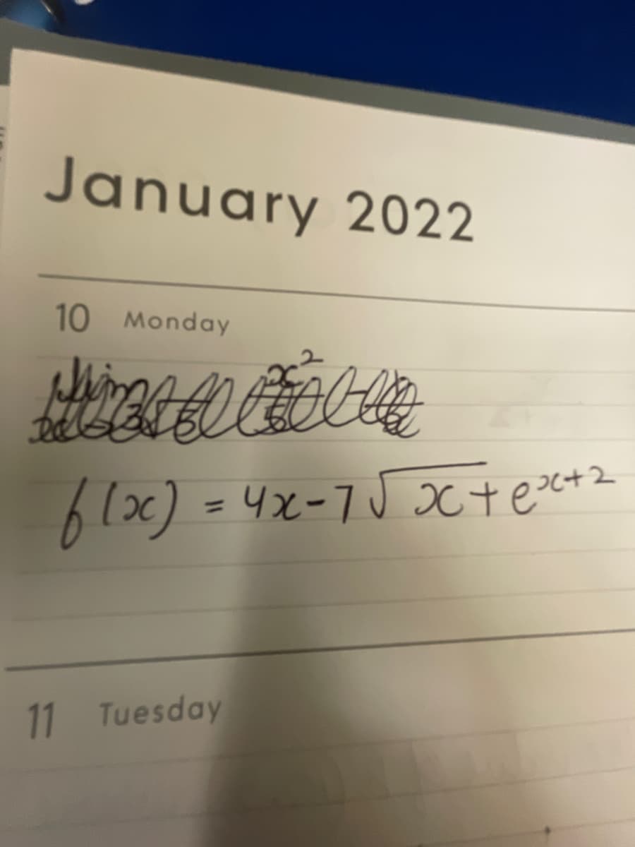 January 2022
10 Monday
D&
f(x) = 4x-7√x + (x+2
11 Tuesday