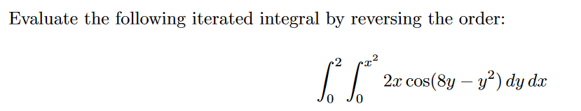 Evaluate the following iterated integral by reversing the order:
2.x cos(8y – y?) dy dx
-
