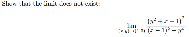 Show that the limit does not exist:
(y² + x – 1)?
-
lim
(x,y)→(1,0) (x – 1)2 + y4
