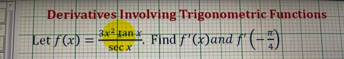 Derivatives Involving Trigonometric Functions
3x² tan x
Let f(x) =
Find f"(x)and f'(--)
sec x
4

