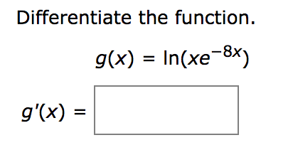 Differentiate the function.
g(x) = In(xe-8x)
g'(x) =
%3D
