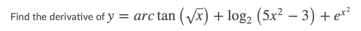 + log, (5x² – 3) + ex²
Find the derivative of y
= arc tan
