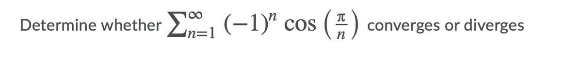 100
Determine whether =1 (-1)"
cos ()
Cos
converges or diverges
