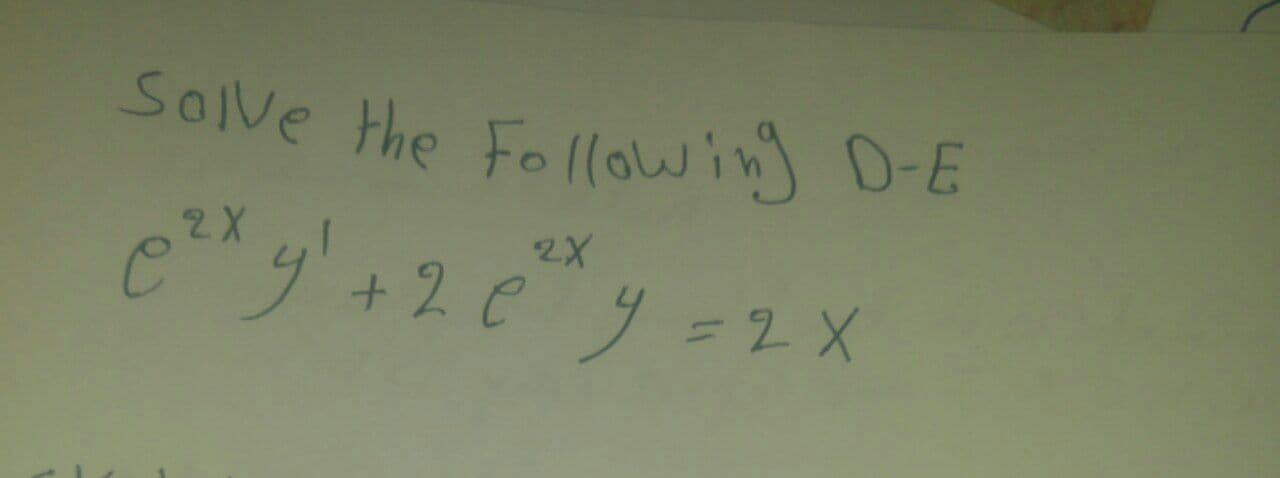 Solve the Fo (lowin) D-E
e* y+2 ey =2X
2X

