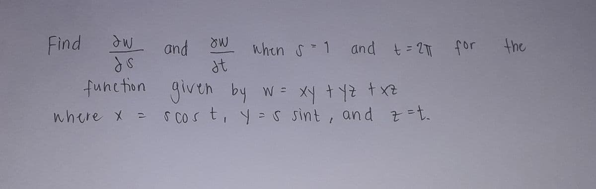 Find
and
when s-1 and t= 2T for
the
function given by w= xy + Y txz
where x = s cos t, y = s sint, and .
