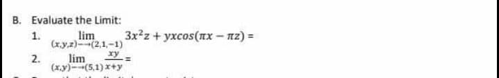 B. Evaluate the Limit:
lim
3x2z+ yxcos(nx-nz) =
1.
(x.y,z)-(2,1,-1)
2.
lim
(x.y)-(5,1) x+y
