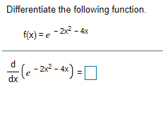 Differentiate the following function.
f(x) = e - 2x2 - 4x
d
(e -2x2 - 4x)
- 2² - *x) = [
dx
