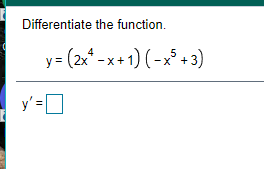 Differentiate the function.
y = (2x* -x+ 1) (-x° + 3)
- x+
y' =O
