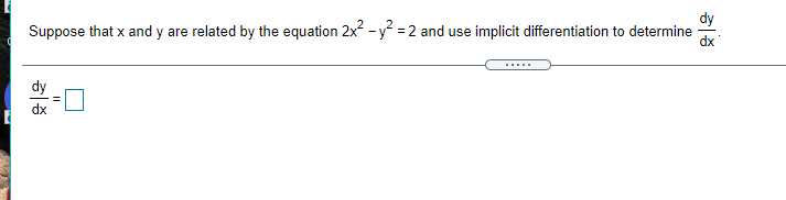 dy
Suppose that x and y are related by the equation 2x - y = 2 and use implicit differentiation to determine
dx
