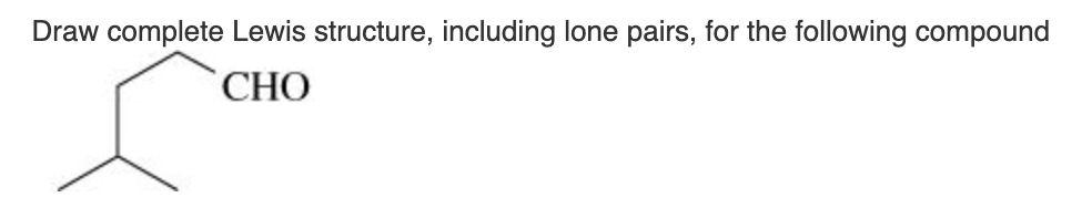 Draw complete Lewis structure, including lone pairs, for the following compound
СНО
