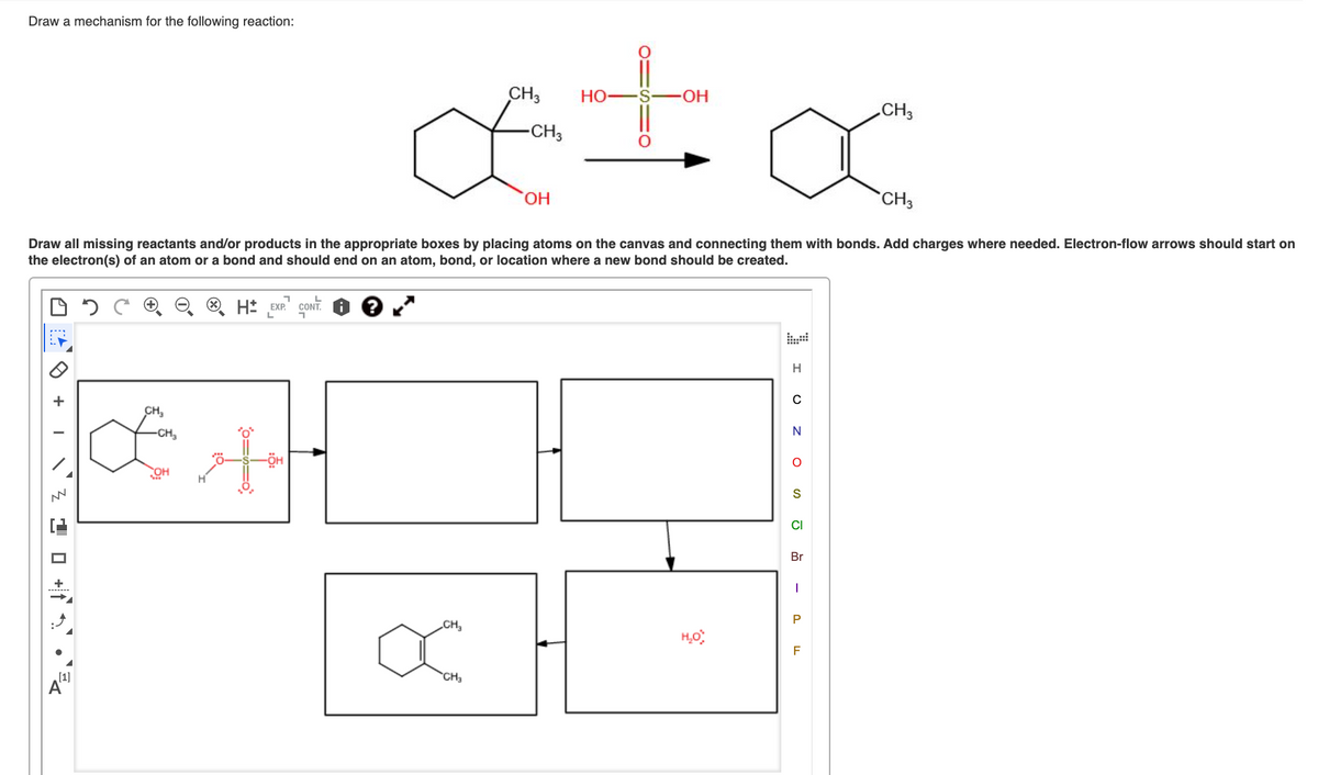 Draw a mechanism for the following reaction:
CH3
Но—
S-
HO-
CH3
CH3
HO,
CH3
Draw all missing reactants and/or products in the appropriate boxes by placing atoms on the canvas and connecting them with bonds. Add charges where needed. Electron-flow arrows should start on
the electron(s) of an atom or a bond and should end on an atom, bond, or location where a new bond should be created.
CH,
-CH
OH
S
CI
Br
+
P
CH,
F
[1]
CH3
