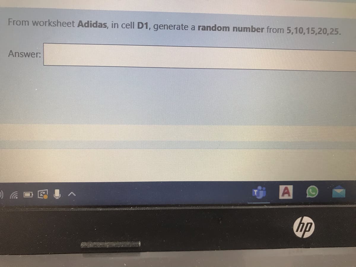 From worksheet Adidas, in cell D1, generate a random number from 5,10,15,20,25.
Answer:
hp
