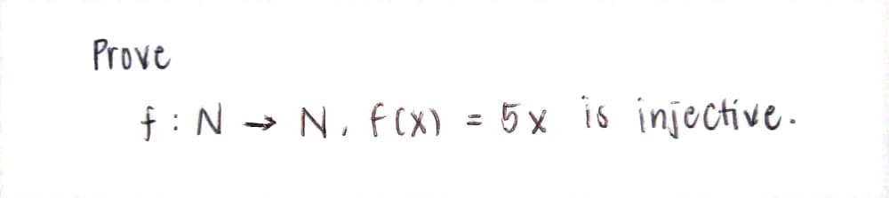 Prove
f: N → N, F(X) = 5 x is injoCtíve.
