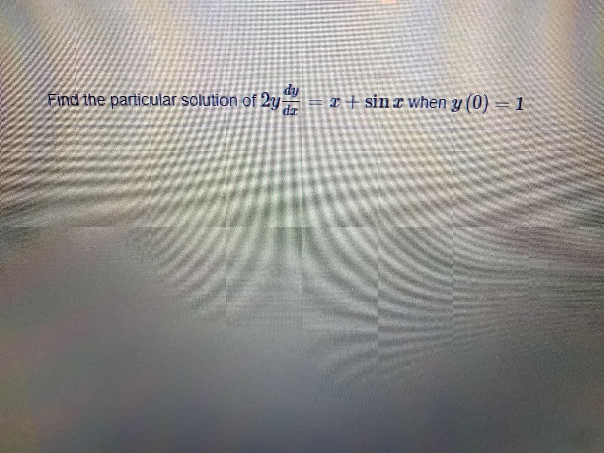 Find the particular solution of 2y
dy
x+ sin z when y (0) = 1
%3D
