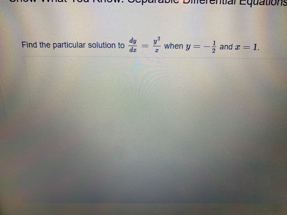 suonenb:
Find the particular solution to
dr
dy
when y =
and x = 1.
1/2
