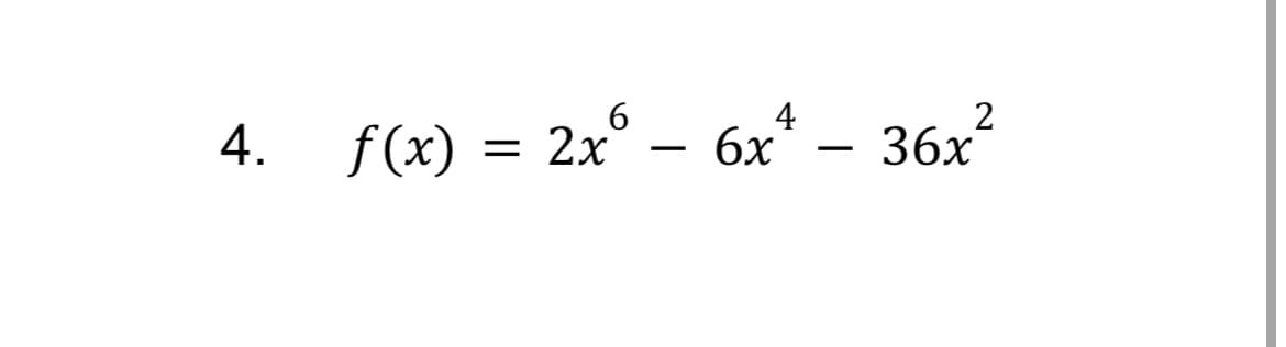 4. f(x) = 2x – 6x* – 36x?
36х
-
-
