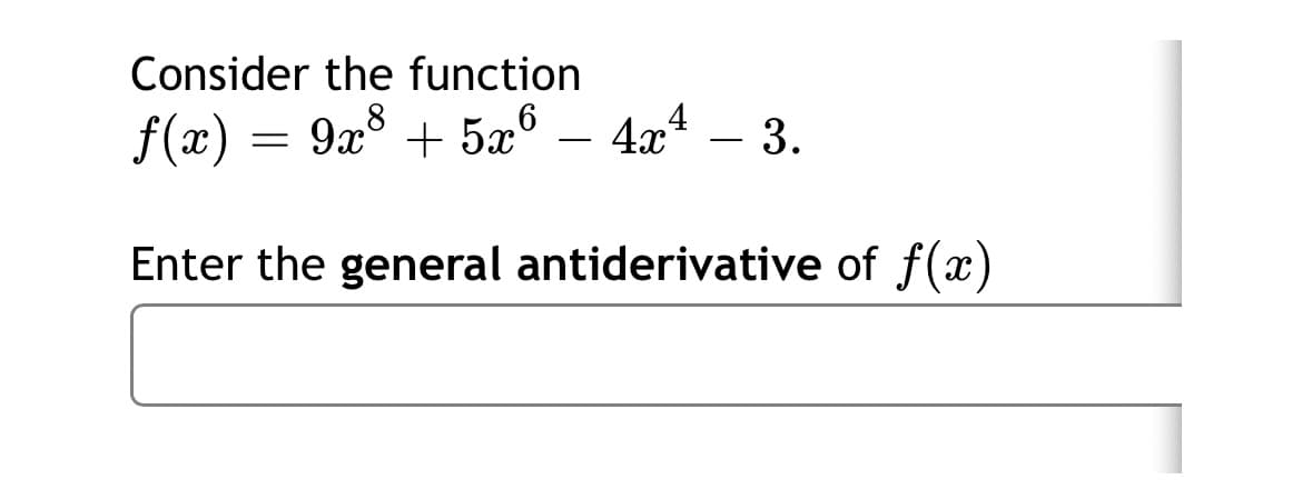 Consider the function
8.
f(x) = 9x° + 5x°
4x4
- 3.
-
Enter the general antiderivative of f(x)
