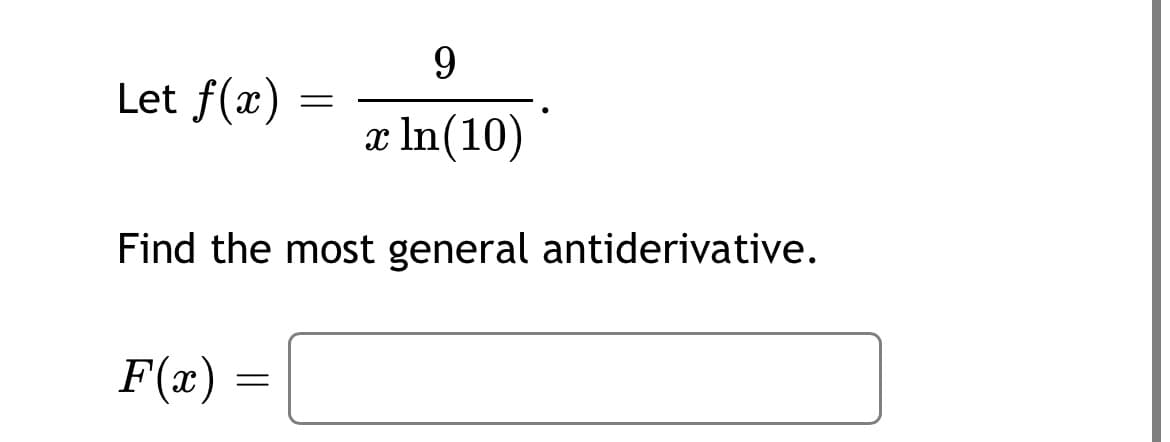 9.
Let f(x)
x In(10)
Find the most general antiderivative.
F(x) =
