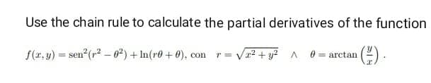 Use the chain rule to calculate the partial derivatives of the function
f(r, y) = sen (r2 - 0²) + In(ro+0), con r= Va2+ y?
= arctan
