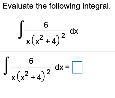 Evaluate the following integral.
S
dx
x (x² + 4)?
dx =
2
x(x? +4)?
