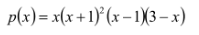 p(x) = x(x+1)* (x – 1X3 – x)
