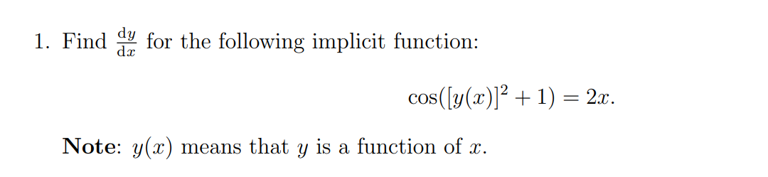 1. Find dy for the following implicit function:
dx
cos([y(x)]²+ 1) = 2x.
Note: y(x) means that y is a function of x.
