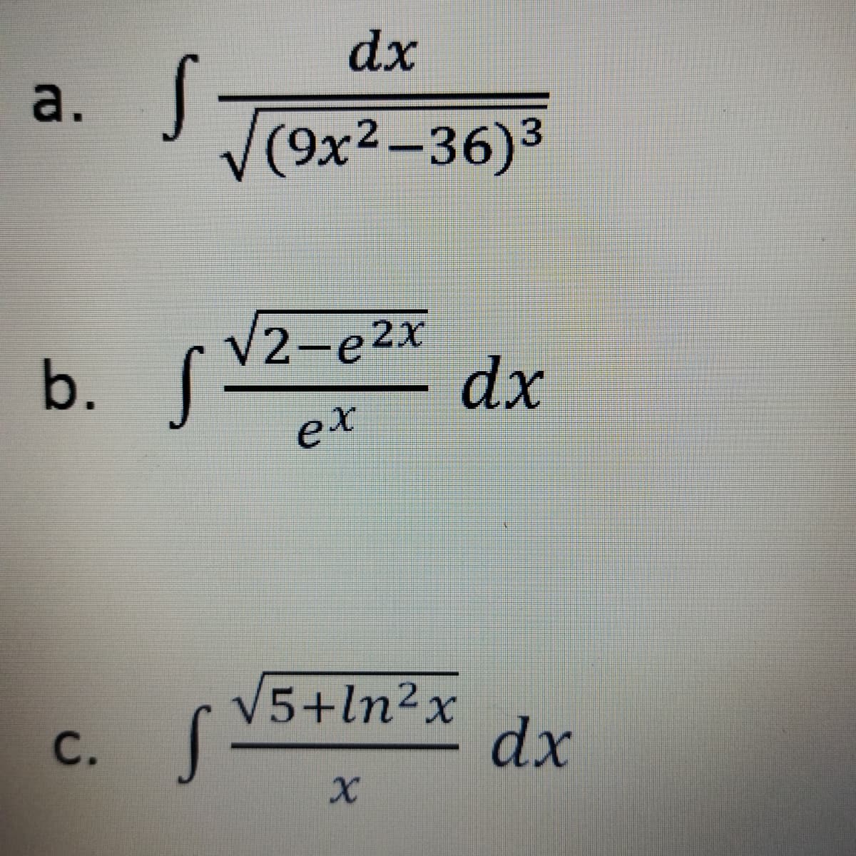 dx
a.
(9x2-36)3
b. f
V2-e2x
dx
ex
V5+ln²x
dx
C.

