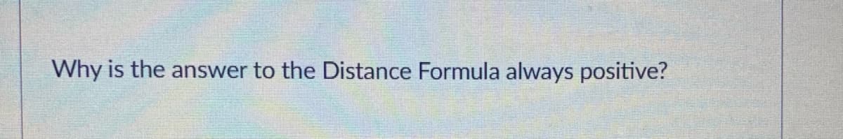 Why is the answer to the Distance Formula always positive?
