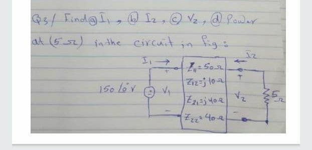 3/ EindgI,, O Iz, O Vz, a Powar
at (5s2) in the circuit
fig:
4502
150/or
Ziz=j to-
2.
