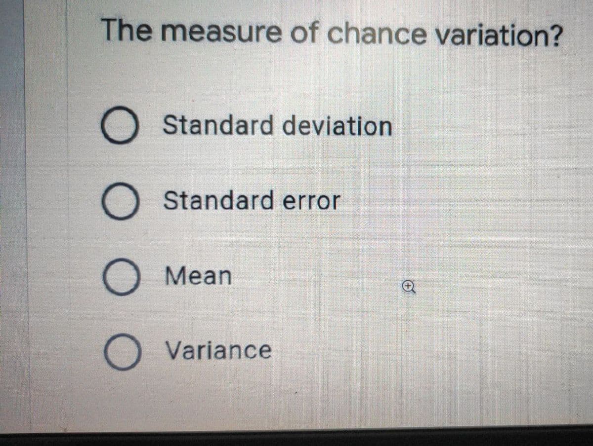 The measure of chance variation?
O Standard deviation
O Standard error
Mean
Variance
