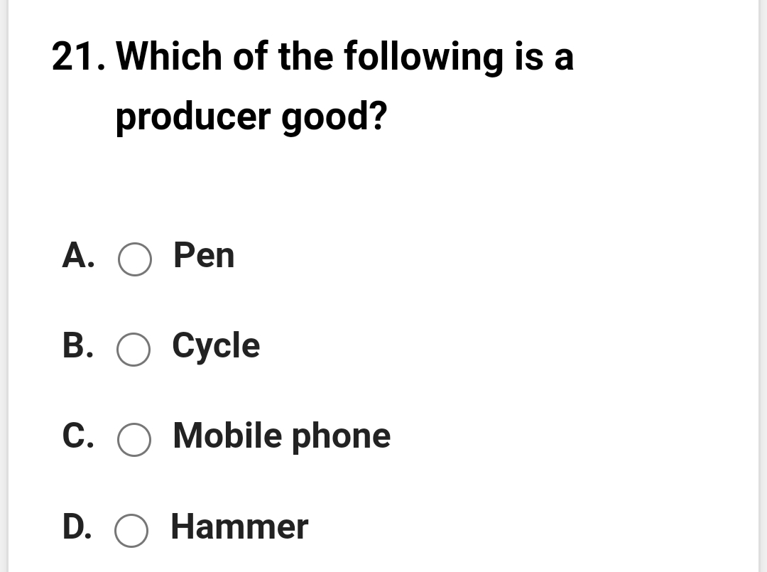 21. Which of the following is a
producer good?
А. О Pen
В. О Сусle
C. O Mobile phone
D. O Hammer
