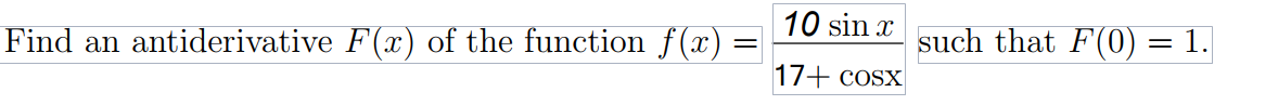 Find an antiderivative F(x) of the function f(x)
10 sin x
such that F(0)
1.
17+ cosx
