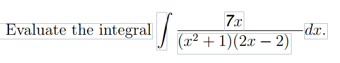 7x
Evaluate the integral
-d.x.
(x2 + 1)(2x – 2)
