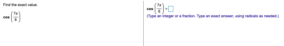 Find the exact value.
cos
(Type an integer or a fraction. Type an exact answer, using radicals as needed.)
cos
6
