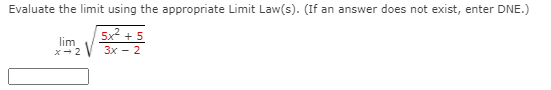Evaluate the limit using the appropriate Limit Law(s). (If an answer does not exist, enter DNE.)
lim
x- 2
5x +5
Зх — 2
