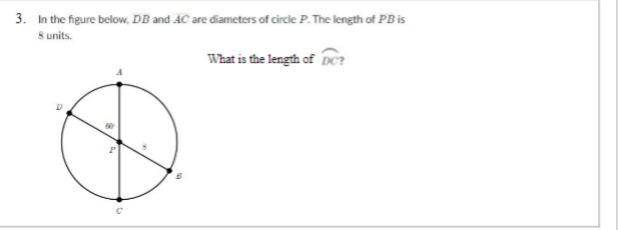3. In the figure below, DB and AC are diameters of circle P. The length of PB is
8 units.
What is the length of DC?
