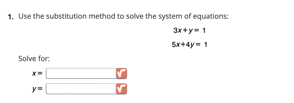 1. Use the substitution method to solve the system of equations:
3x+y = 1
5x+4y= 1
Solve for:
X =
y=