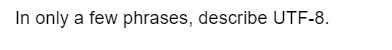 In only a few phrases, describe UTF-8.