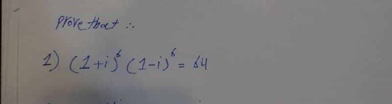 prove that :-
2) (1 +i5 (1-1)² = 64