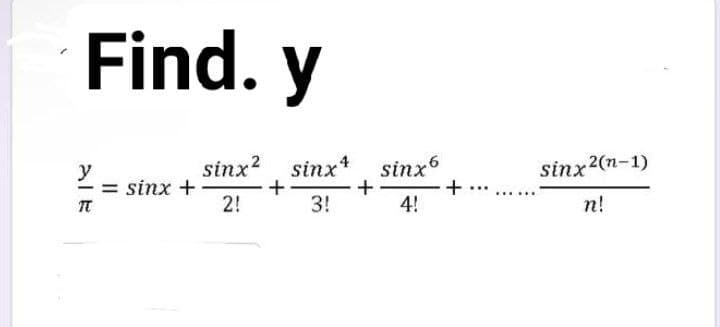 Find. y
sinx +
ale
y
sinx2 sinx4 sinx6
+
+
2!
3!
4!
+
******
sinx2(n-1)
n!