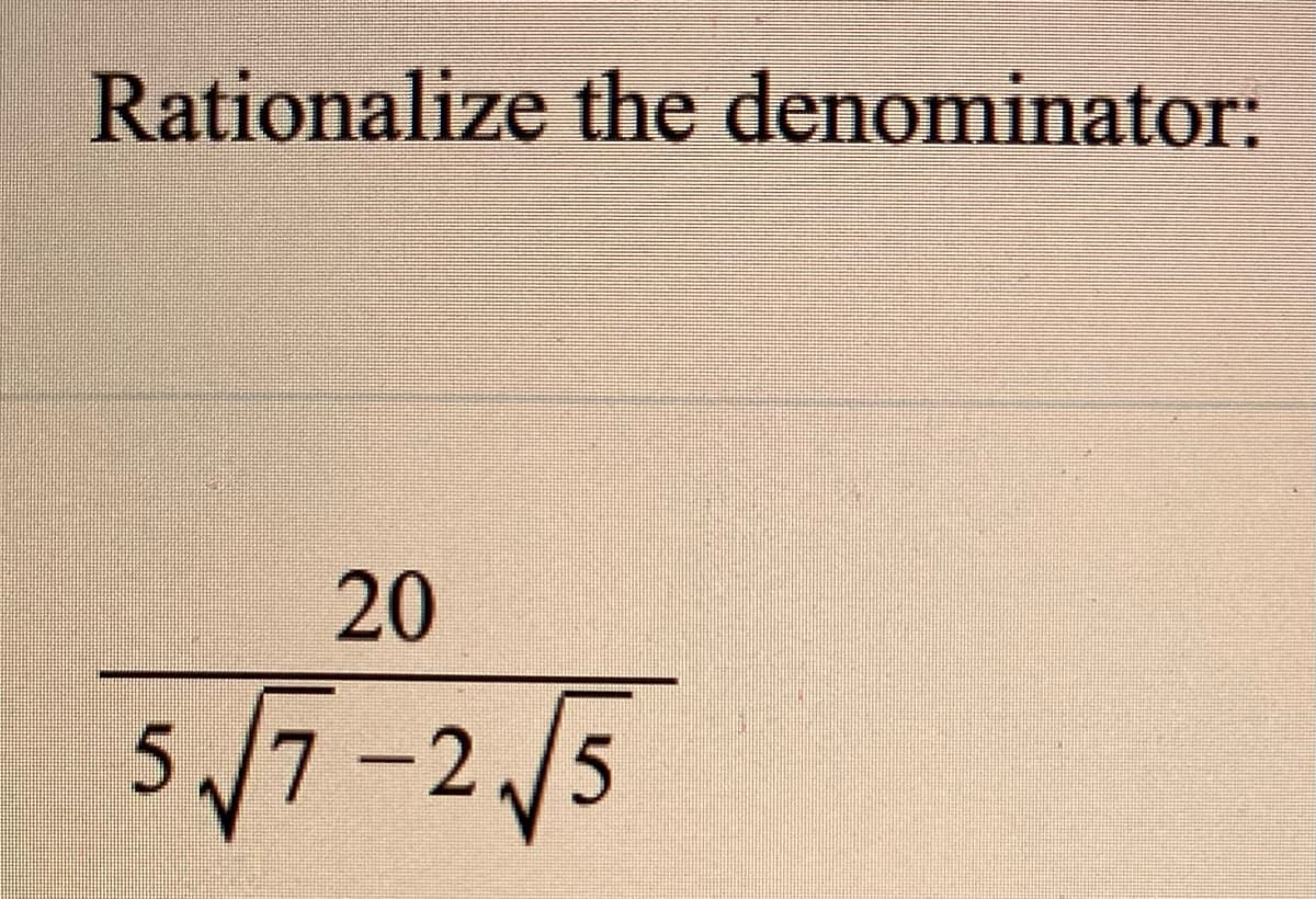Rationalize the denominator:
20
5/7-2/5
